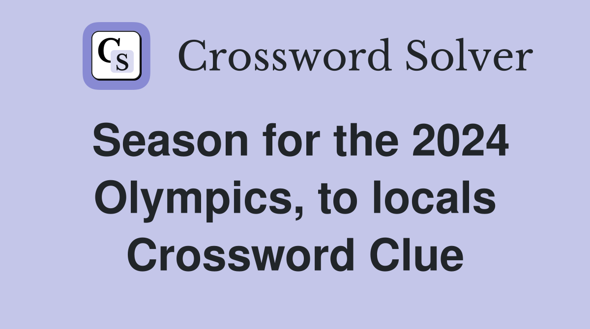 Season for the 2024 Olympics, to locals Crossword Clue Answers